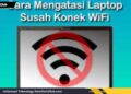Cara Jitu Atasi Laptop Yang Susah Konek WiFi Di Windows 10/11!