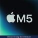 Apple M5 Resmi Diumumkan, Terobosan GPU untuk Komputasi AI yang Lebih Cepat
